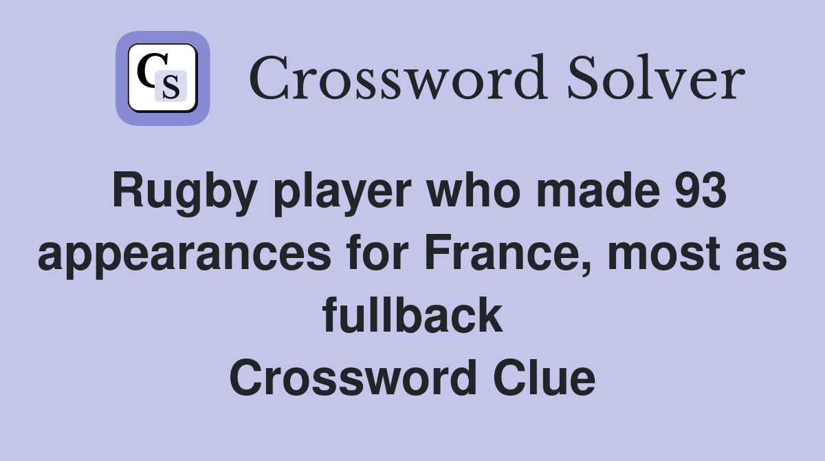 Rugby player who made 93 appearances for France, most as fullback Crossword Clue