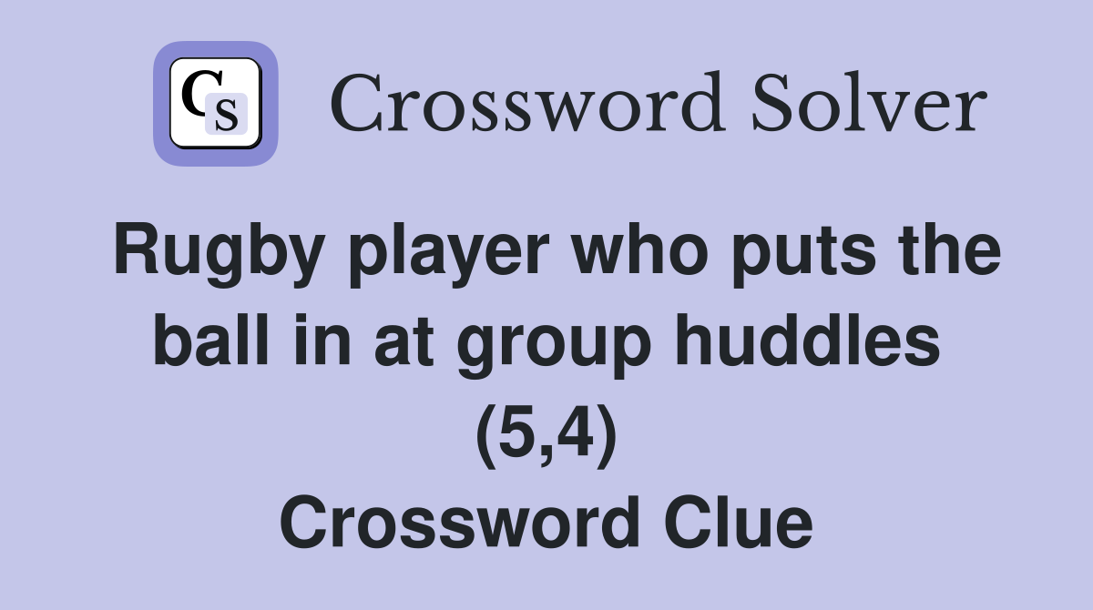 Rugby player who puts the ball in at group huddles (5,4) Crossword Clue