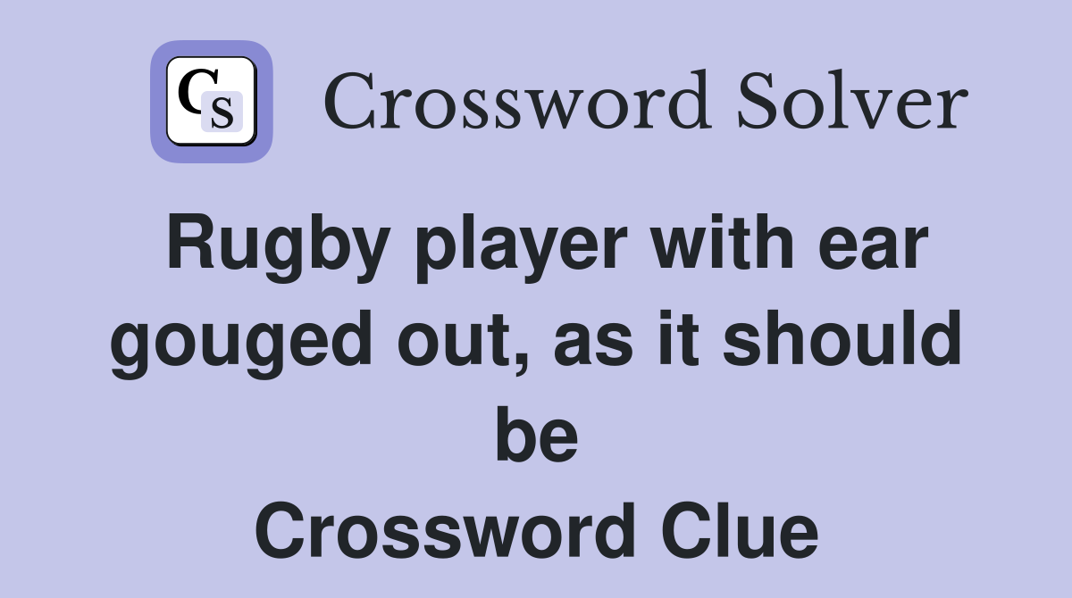 Rugby player with ear gouged out, as it should be Crossword Clue