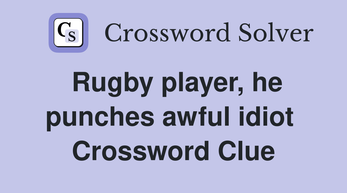 Rugby player, he punches awful idiot  Crossword Clue
