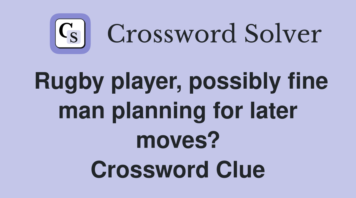 Rugby player, possibly fine man planning for later moves? Crossword Clue