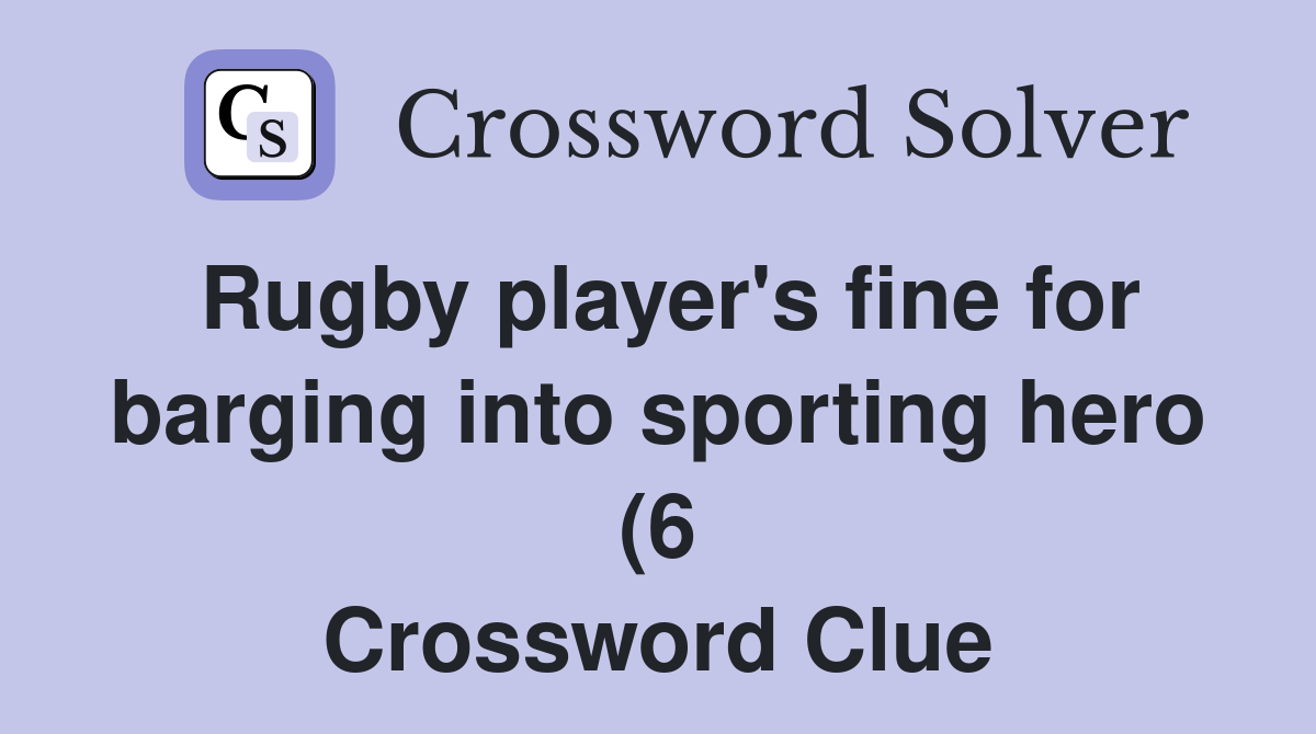 Rugby player #39 s fine for barging into sporting hero (6) Crossword Clue Rugby player #39 s fine for barging into sporting hero (6) Crossword Clue