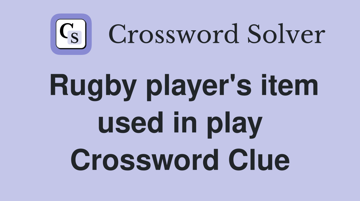 Rugby player's item used in play Crossword Clue