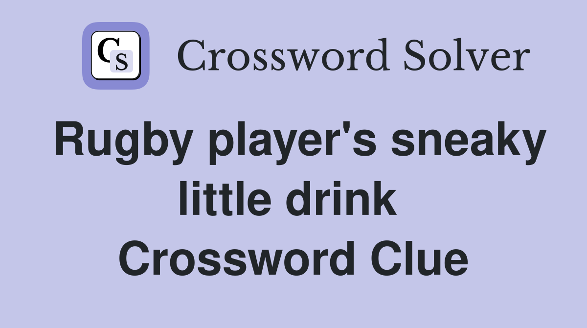 Rugby player's sneaky little drink  Crossword Clue