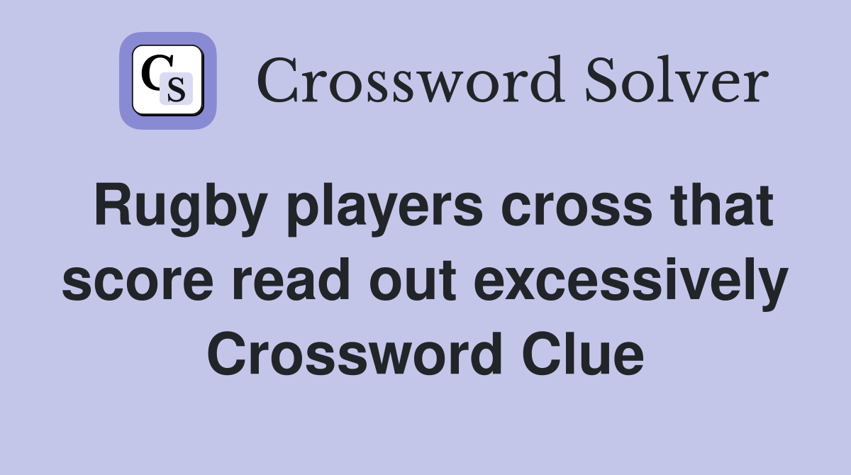 Rugby players cross that score read out excessively Crossword Clue
