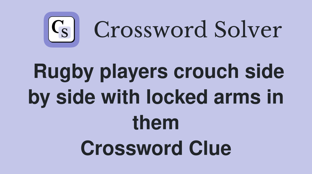Rugby players crouch side by side with locked arms in them Crossword Clue