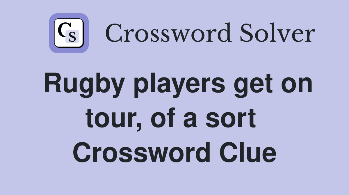 Rugby players get on tour, of a sort  Crossword Clue
