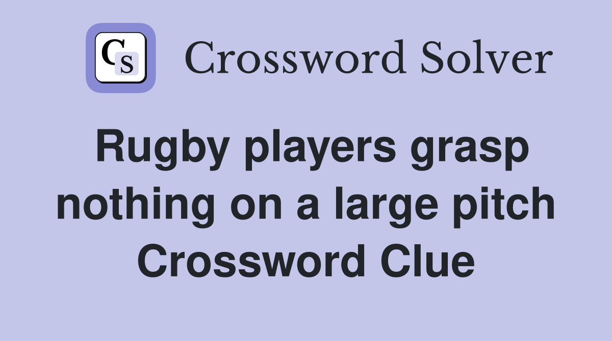 Rugby players grasp nothing on a large pitch Crossword Clue