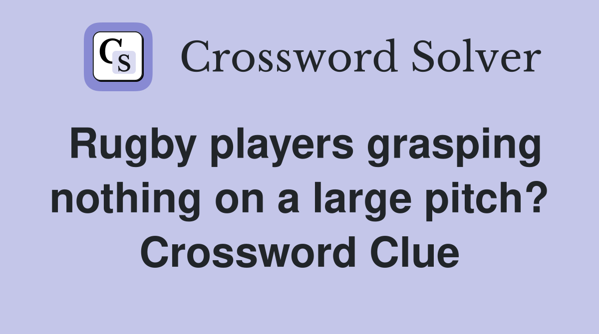 Rugby players grasping nothing on a large pitch? Crossword Clue