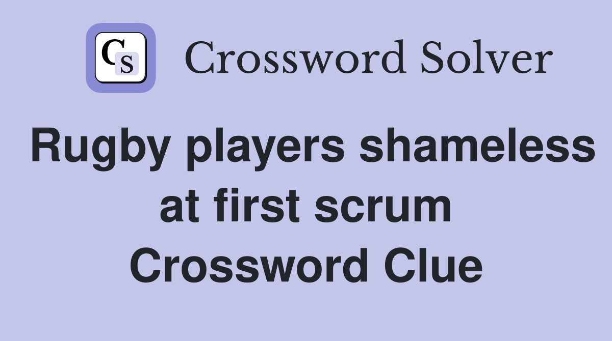 Rugby players shameless at first scrum Crossword Clue