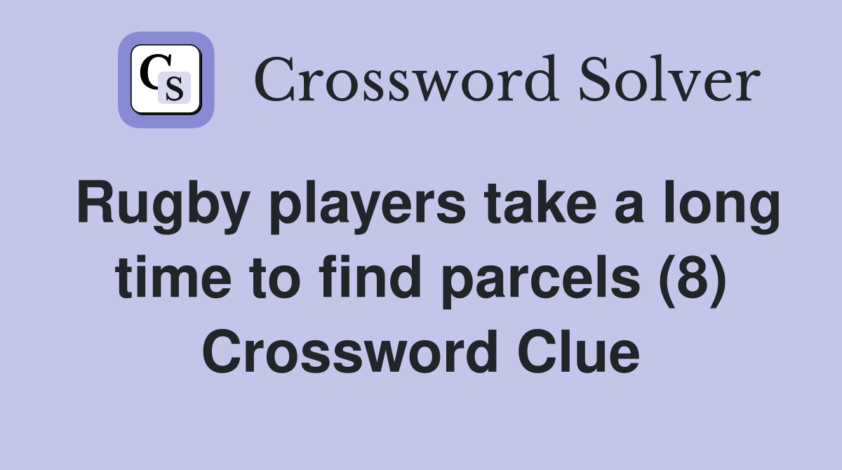 Rugby players take a long time to find parcels (8) Crossword Clue