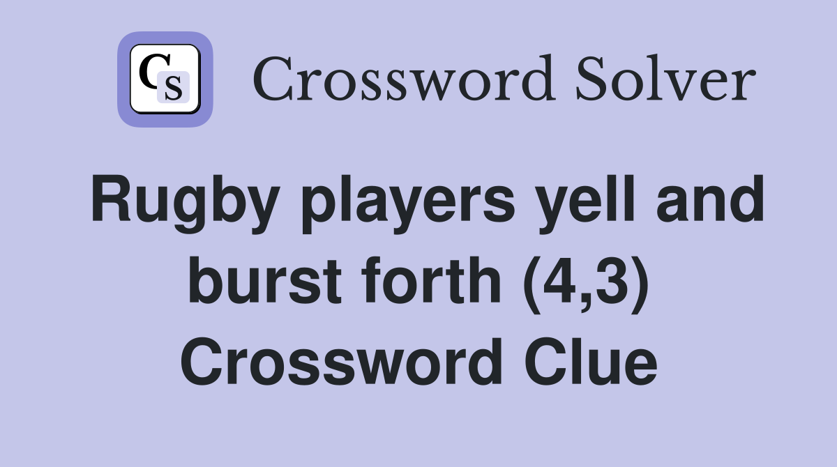 Rugby players yell and burst forth (4,3) Crossword Clue