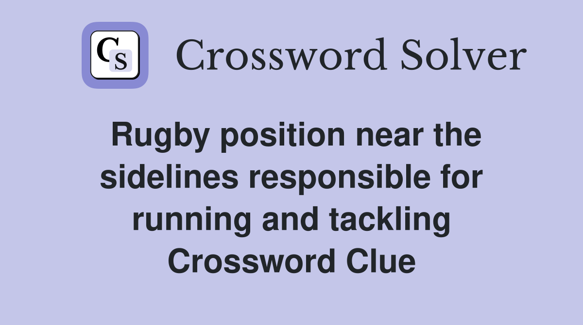 Rugby position near the sidelines responsible for running and tackling Crossword Clue