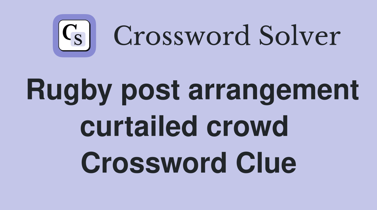 Rugby post arrangement curtailed crowd  Crossword Clue