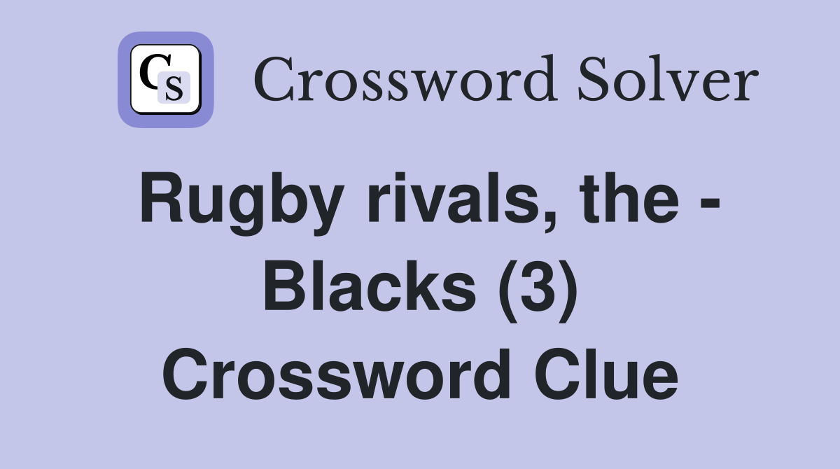 Rugby rivals, the - Blacks (3) Crossword Clue
