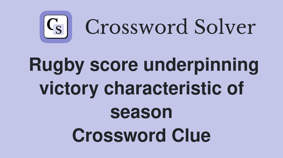 Rugby score underpinning victory characteristic of season Crossword Clue