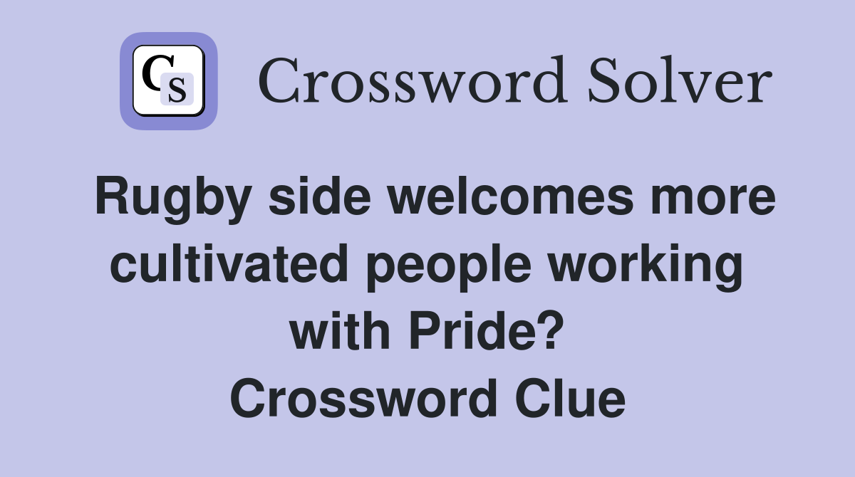 Rugby side welcomes more cultivated people working with Pride? Crossword Clue