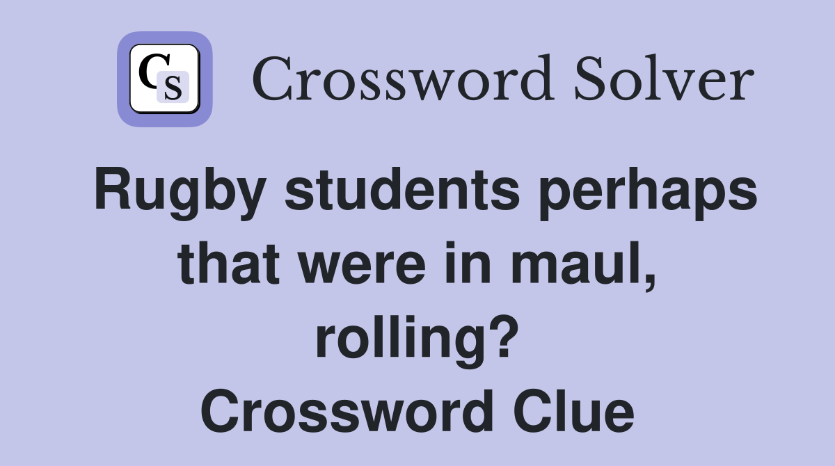 Rugby students perhaps that were in maul, rolling? Crossword Clue