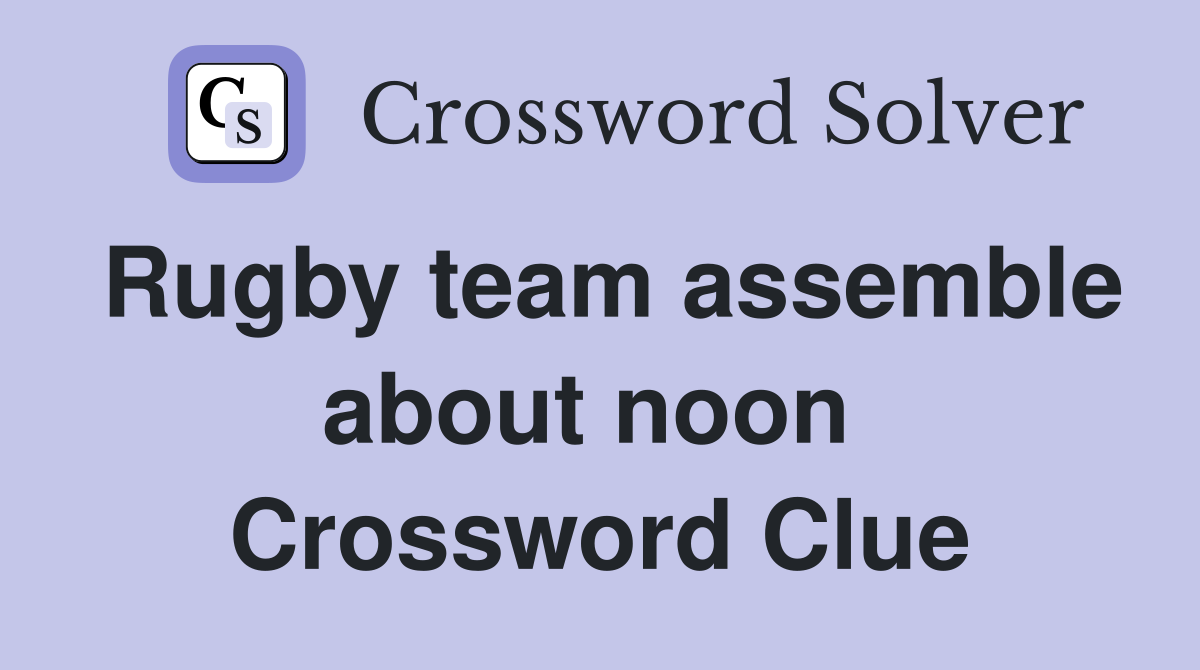 Rugby team assemble about noon  Crossword Clue