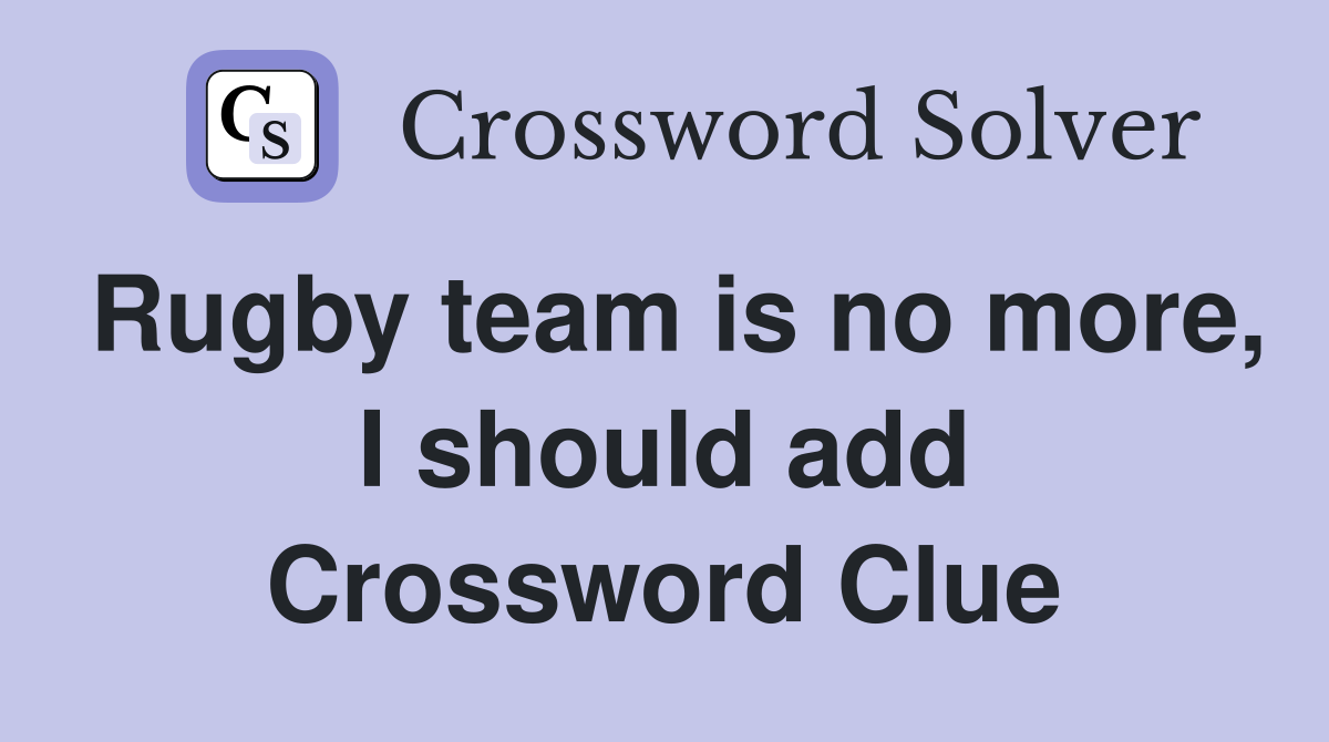 Rugby team is no more, I should add Crossword Clue