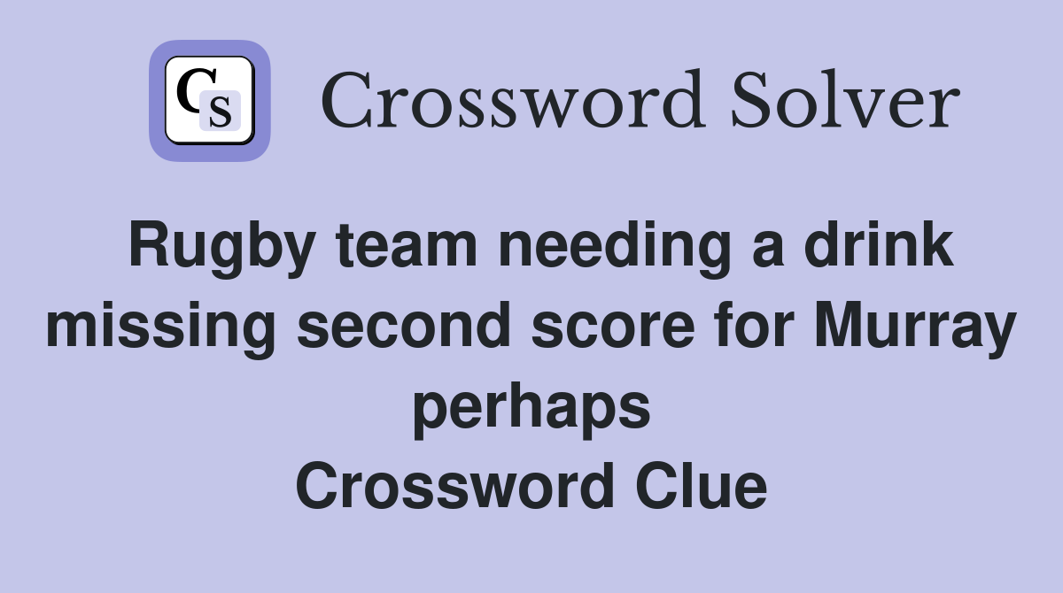 Rugby team needing a drink missing second score for Murray perhaps Crossword Clue