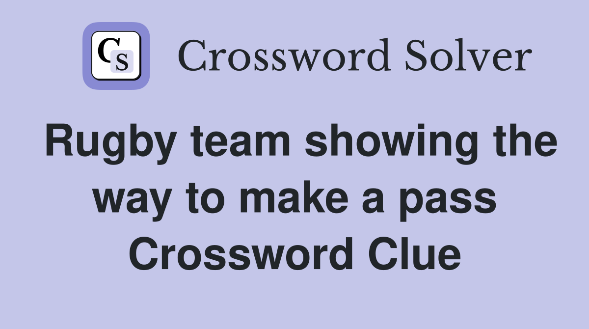 Rugby team showing the way to make a pass Crossword Clue