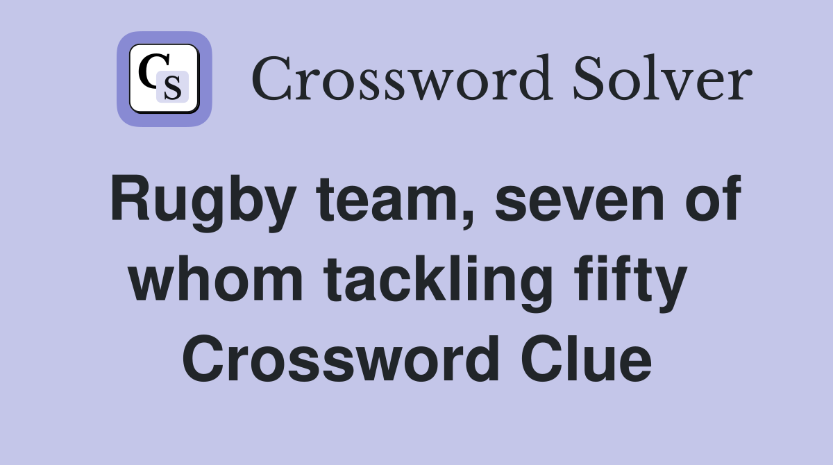 Rugby team, seven of whom tackling fifty  Crossword Clue