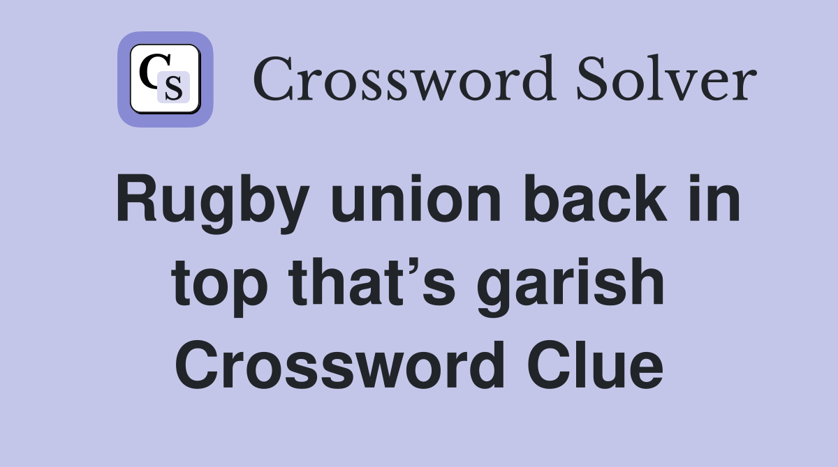 Rugby union back in top that’s garish Crossword Clue