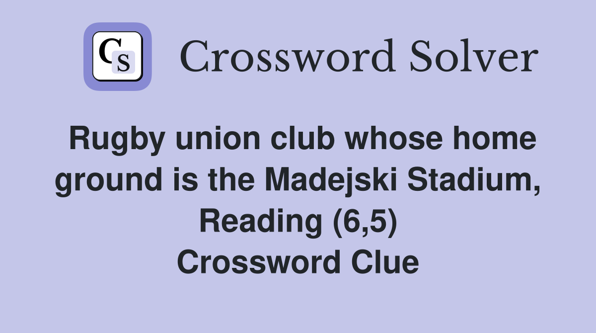Rugby union club whose home ground is the Madejski Stadium, Reading (6,5) Crossword Clue
