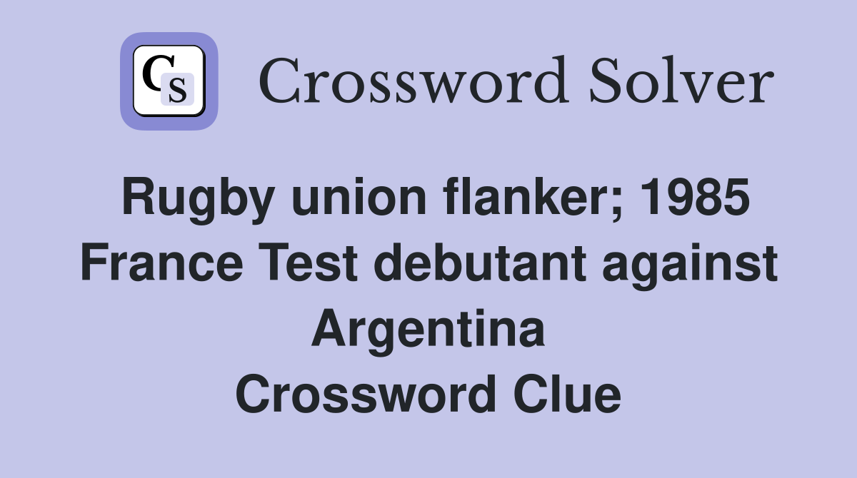 Rugby union flanker; 1985 France Test debutant against Argentina Crossword Clue