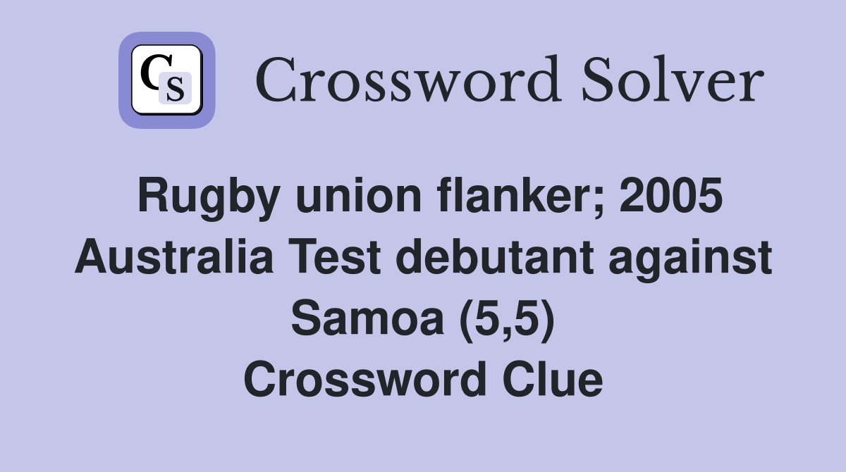 Rugby union flanker; 2005 Australia Test debutant against Samoa (5,5) Crossword Clue