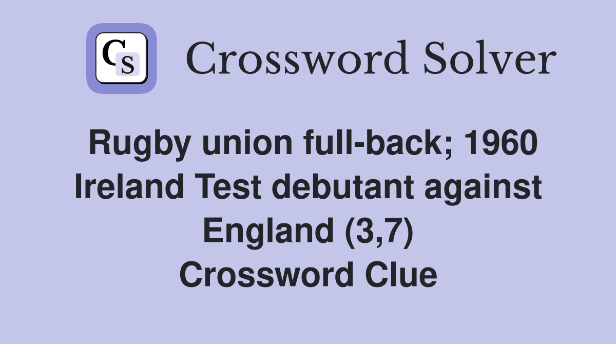 Rugby union full-back; 1960 Ireland Test debutant against England (3,7) Crossword Clue