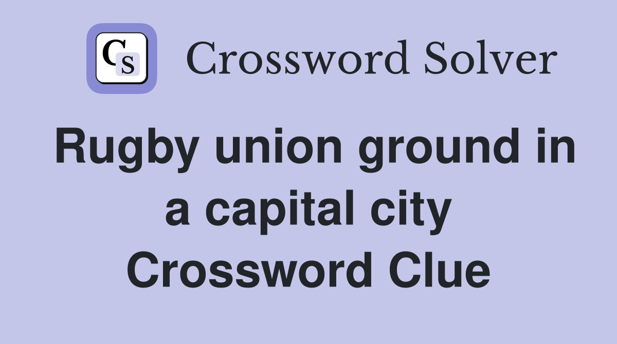 Rugby union ground in a capital city Crossword Clue