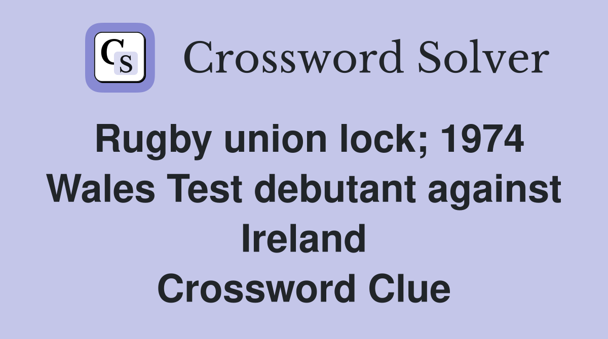 Rugby union lock; 1974 Wales Test debutant against Ireland Crossword Clue