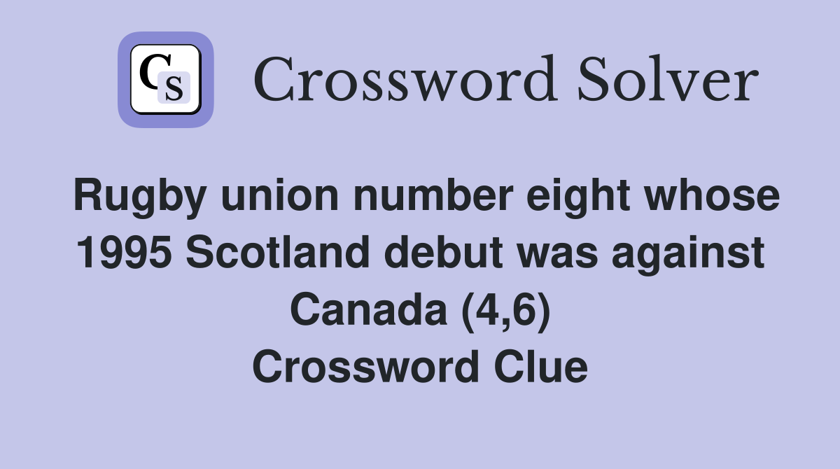 Rugby union number eight whose 1995 Scotland debut was against Canada (4,6) Crossword Clue