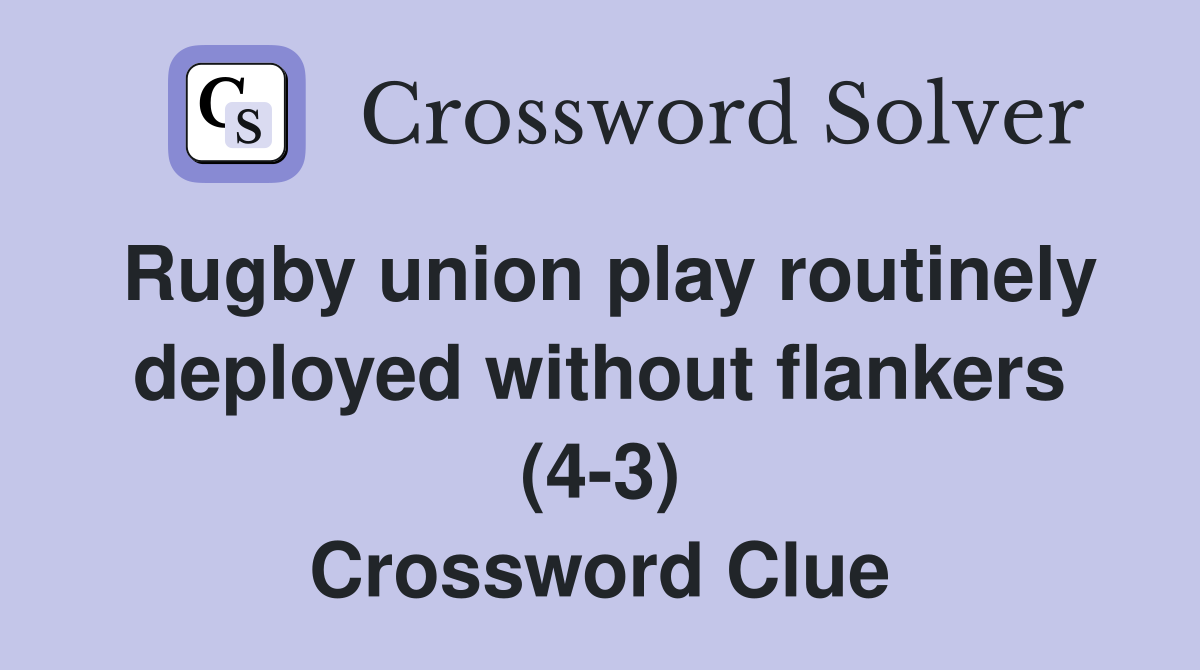 Rugby union play routinely deployed without flankers (4-3) Crossword Clue