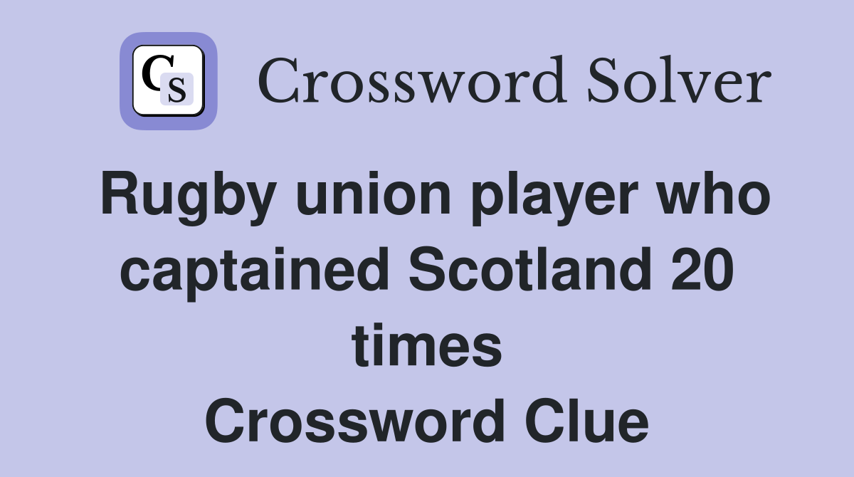 Rugby union player who captained Scotland 20 times Crossword Clue