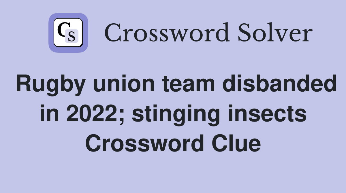 Rugby union team disbanded in 2022; stinging insects Crossword Clue