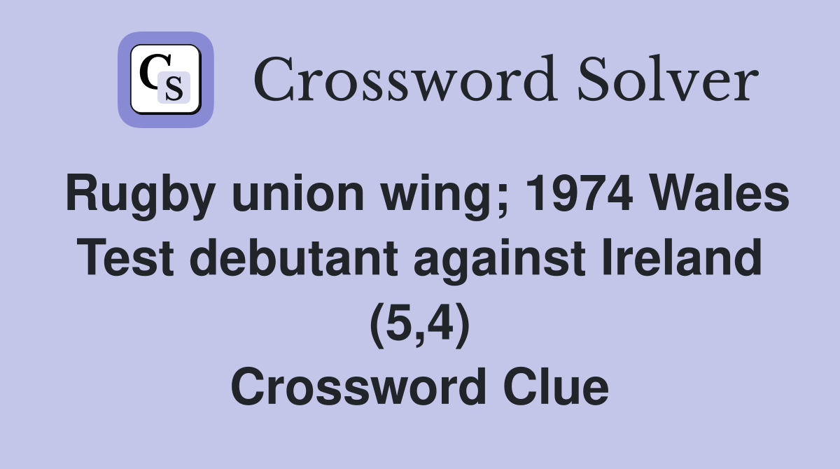 Rugby union wing; 1974 Wales Test debutant against Ireland (5,4) Crossword Clue
