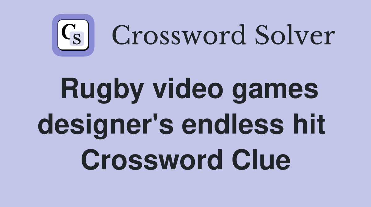 Rugby video games designer's endless hit  Crossword Clue