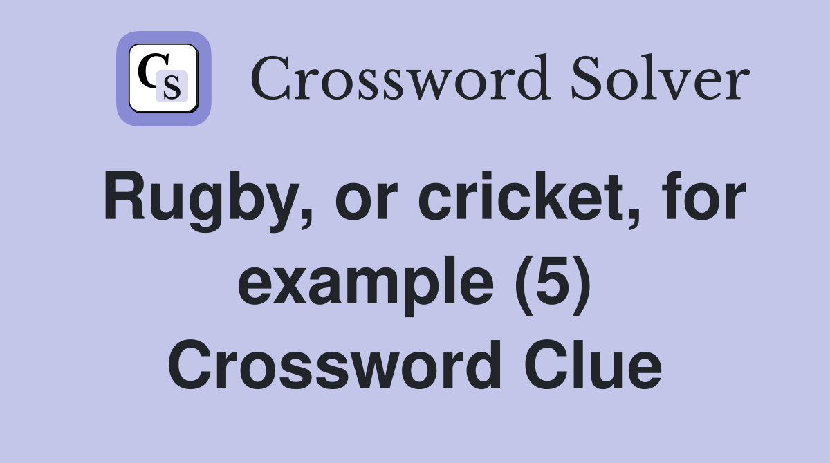 Rugby, or cricket, for example (5) Crossword Clue