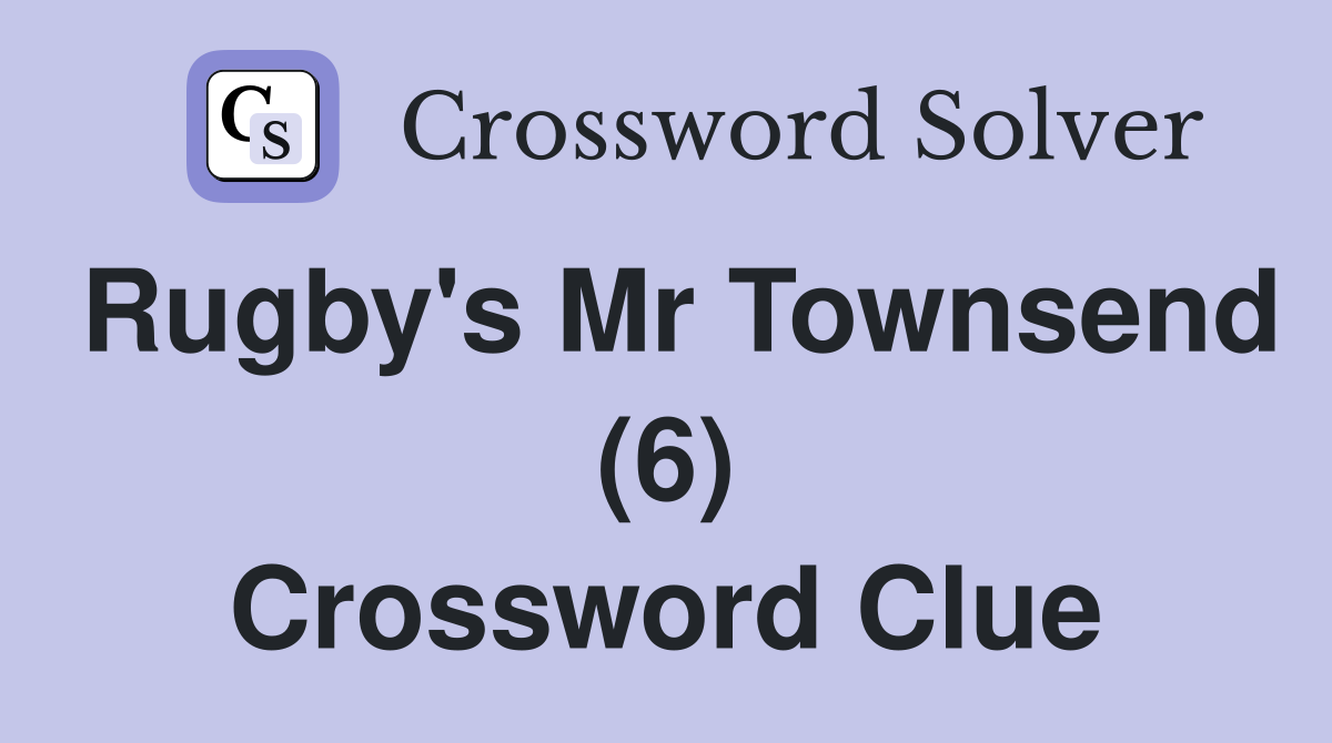 Rugby's Mr Townsend (6) Crossword Clue