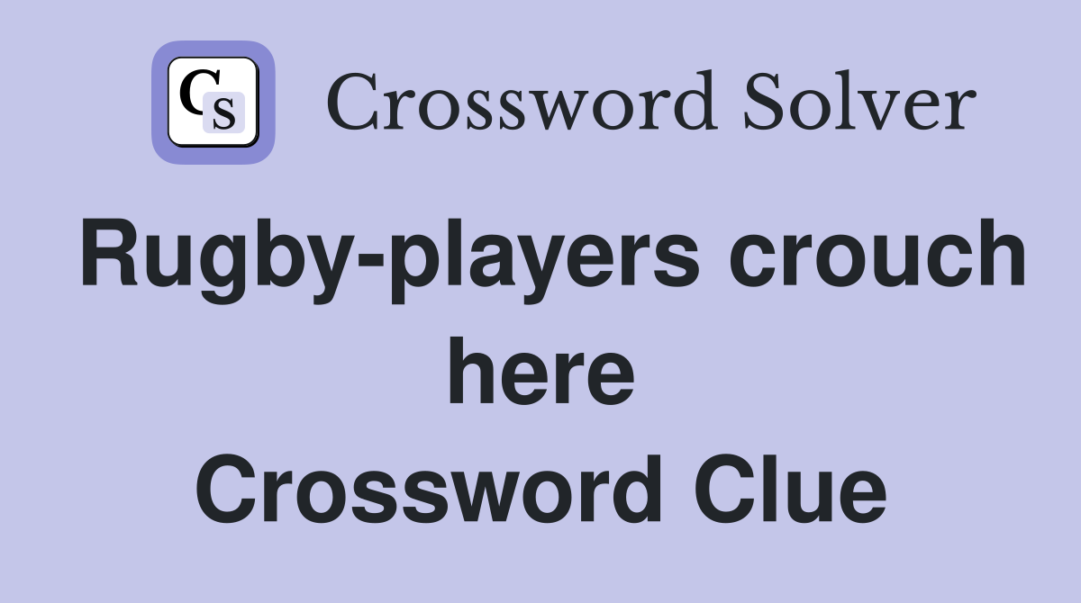Rugby-players crouch here Crossword Clue