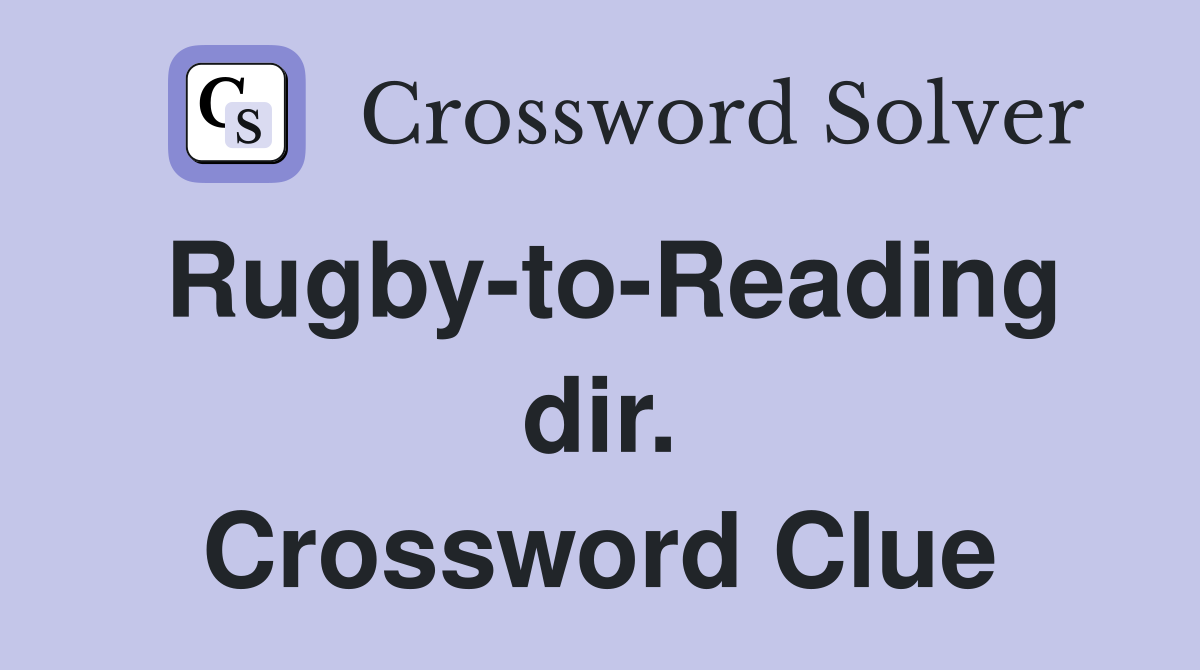 Rugby-to-Reading dir. Crossword Clue