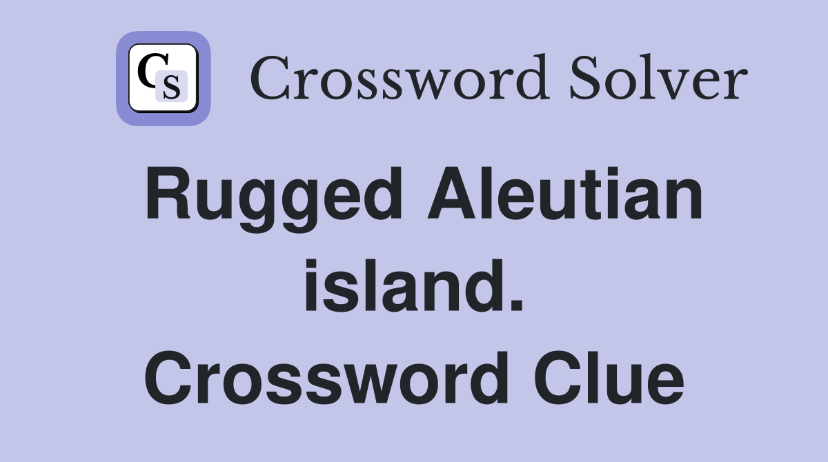 Rugged Aleutian island. Crossword Clue