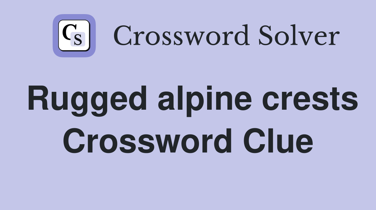 Rugged alpine crests Crossword Clue