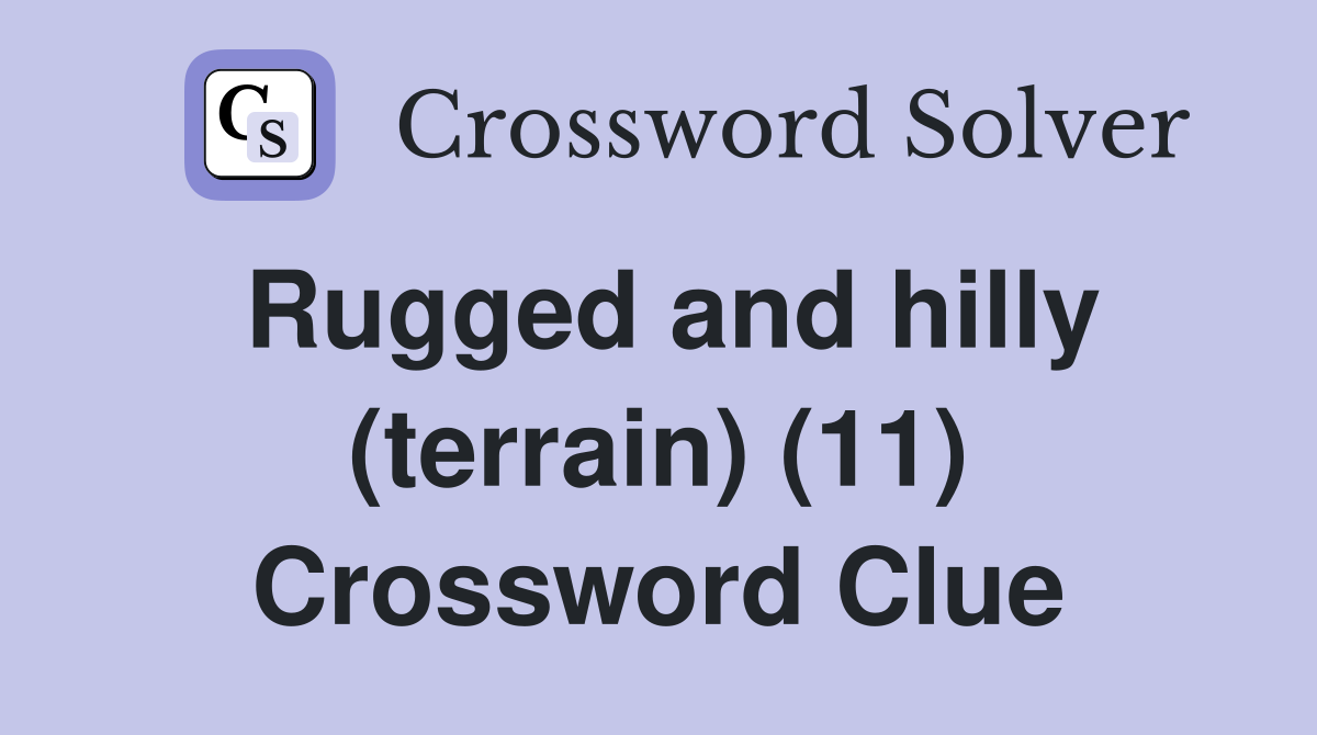 Rugged and hilly (terrain) (11) Crossword Clue