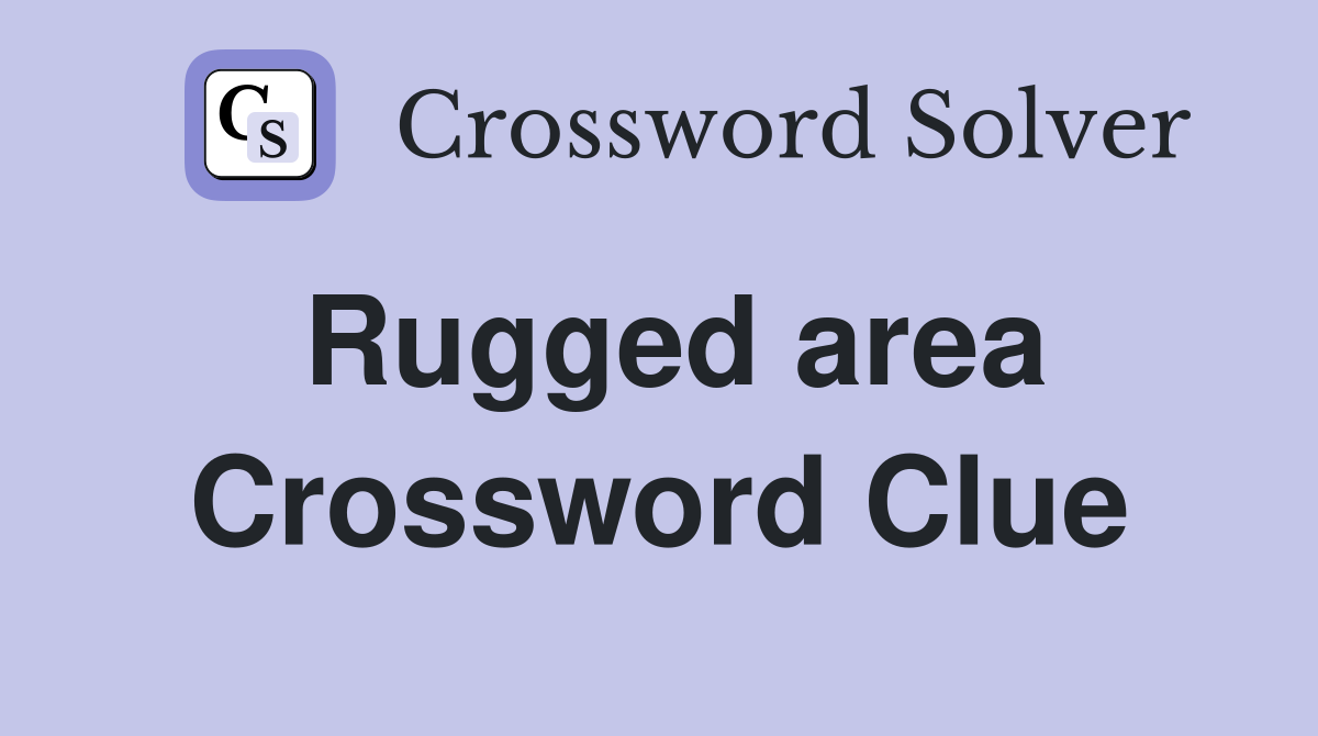 Rugged area Crossword Clue