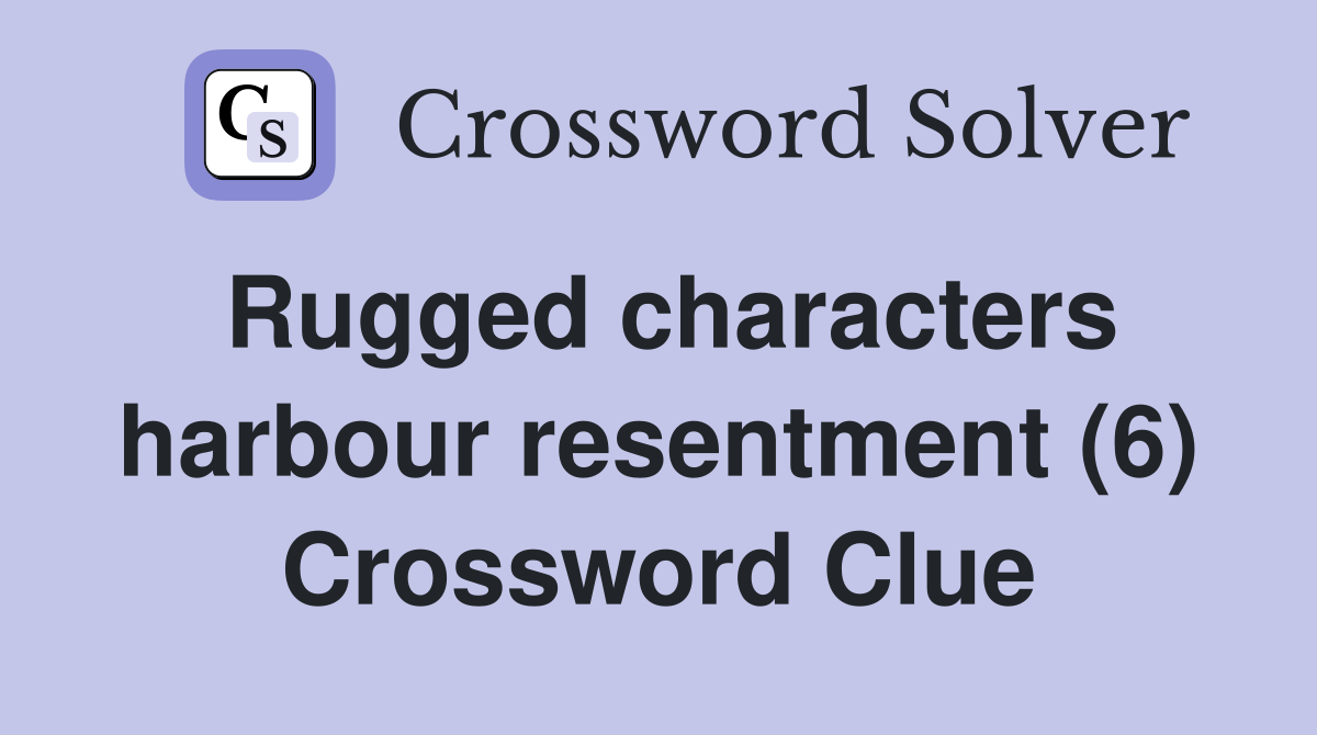 Rugged characters harbour resentment (6) Crossword Clue