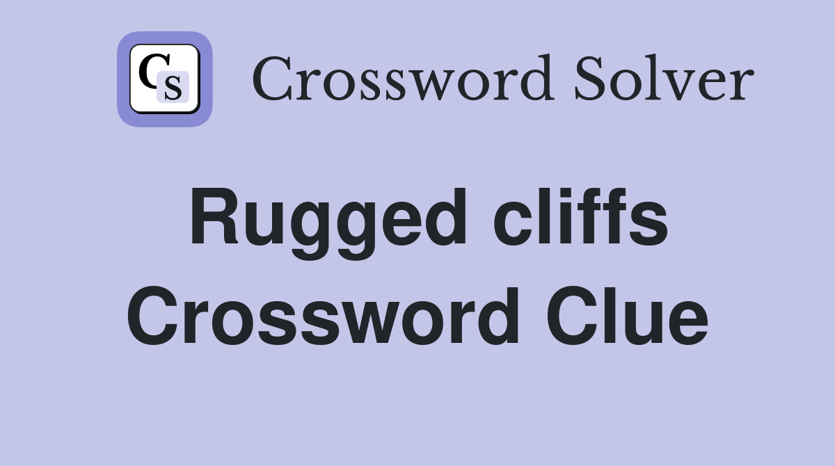 Rugged cliffs Crossword Clue